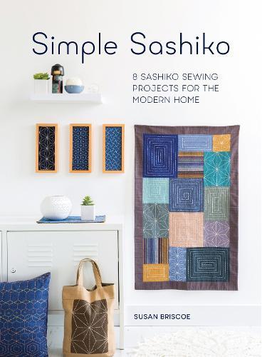 Simple Sashiko: 8 Sashiko Sewing Projects for the Modern Home by Susan Briscoe